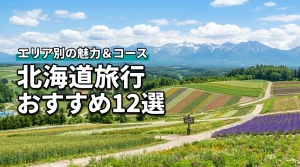 北海道旅行でおすすめの観光スポット12選！エリア別の魅力やモデルコースも解説
