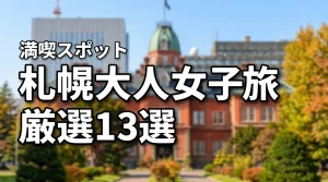 札幌で大人女子旅するならここ！最高に満喫できる厳選スポット13選