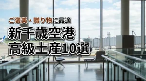 新千歳空港で買うべき高級土産おすすめ10選！自分へのご褒美や贈り物に最適
