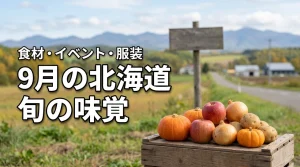 9月の北海道で旬の味覚は何がある?絶対食べるべき食材とイベント・服装も紹介
