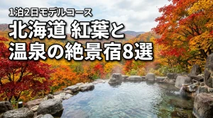 北海道で紅葉と温泉を堪能する絶景宿8選！見頃時期や1泊2日のモデルコースも紹介