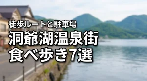 洞爺湖温泉街で食べ歩きを楽しむおすすめ7選！徒歩で巡る観光ルートと駐車場のコツ