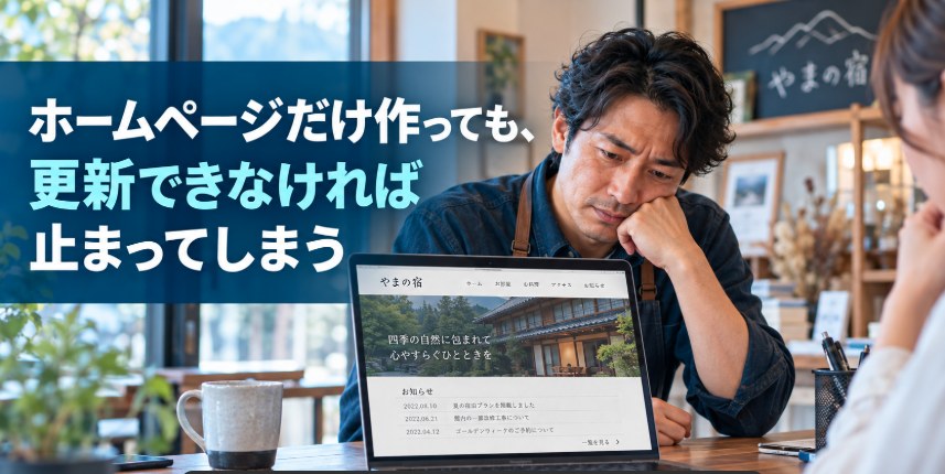ホームページだけ作っても、更新できなければ止まってしまう